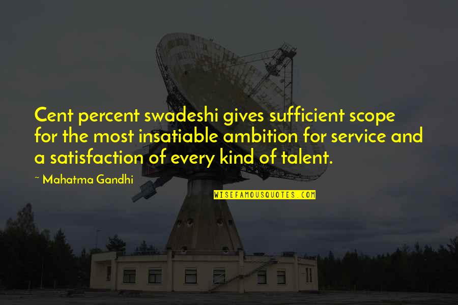 Giving And Service Quotes By Mahatma Gandhi: Cent percent swadeshi gives sufficient scope for the