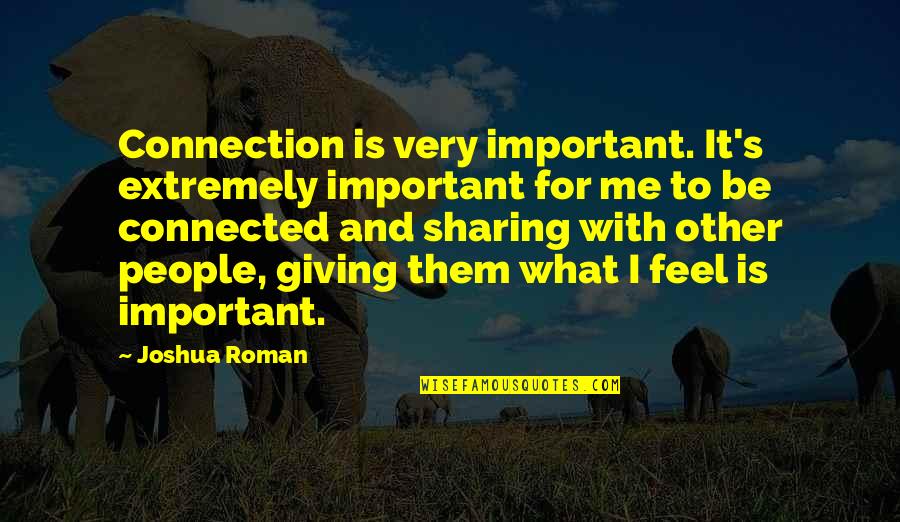 Giving And Sharing Quotes By Joshua Roman: Connection is very important. It's extremely important for