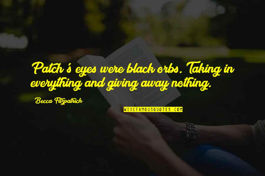 Giving And Taking Away Quotes By Becca Fitzpatrick: Patch's eyes were black orbs. Taking in everything