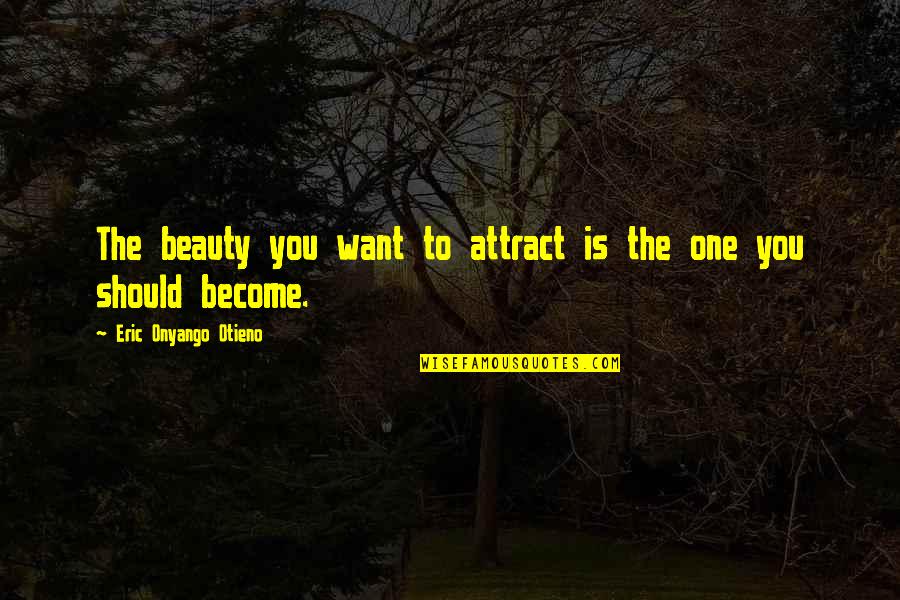 Giving And Taking Away Quotes By Eric Onyango Otieno: The beauty you want to attract is the