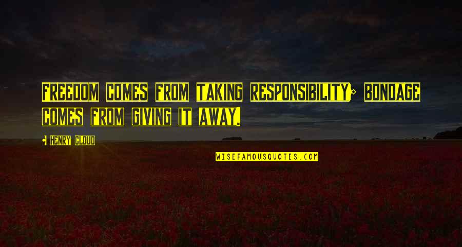 Giving And Taking Away Quotes By Henry Cloud: Freedom comes from taking responsibility; bondage comes from