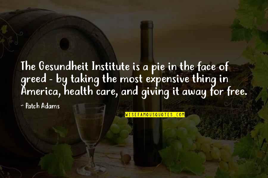 Giving And Taking Away Quotes By Patch Adams: The Gesundheit Institute is a pie in the