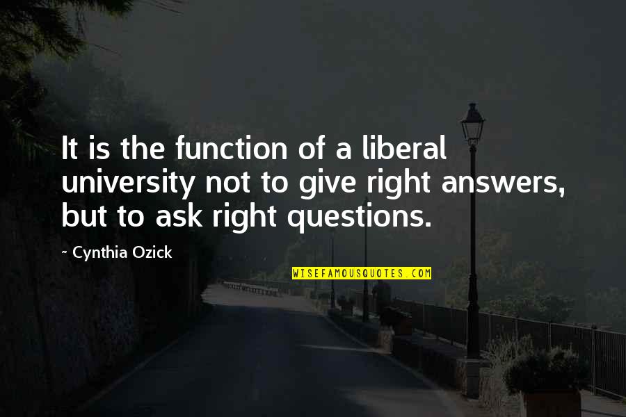Giving Answers Quotes By Cynthia Ozick: It is the function of a liberal university