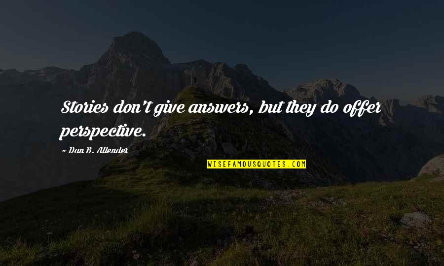 Giving Answers Quotes By Dan B. Allender: Stories don't give answers, but they do offer