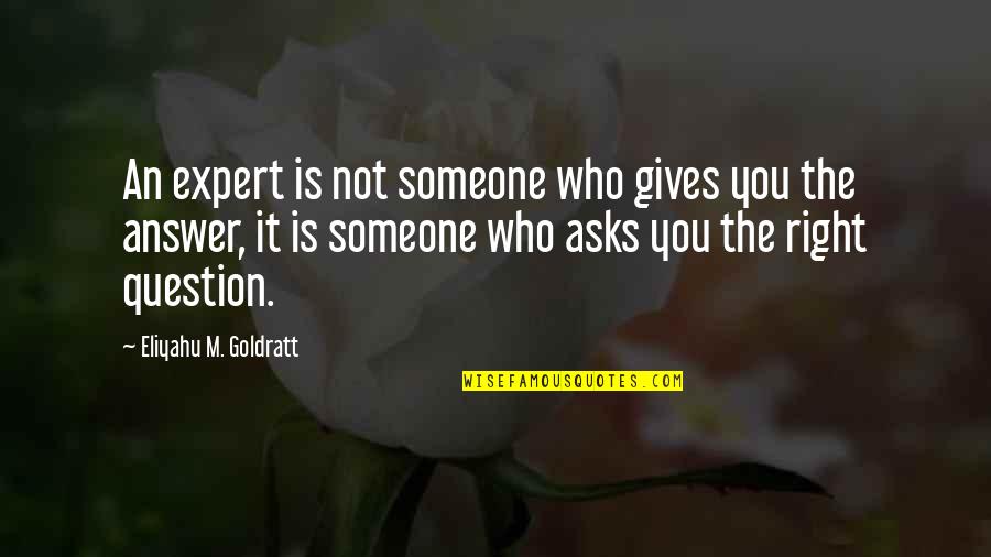 Giving Answers Quotes By Eliyahu M. Goldratt: An expert is not someone who gives you