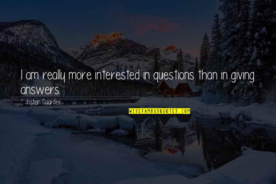 Giving Answers Quotes By Jostein Gaarder: I am really more interested in questions than