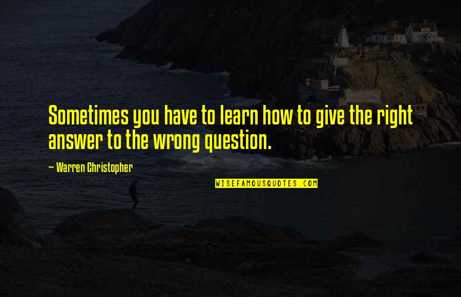 Giving Answers Quotes By Warren Christopher: Sometimes you have to learn how to give