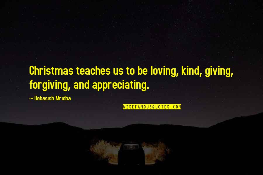 Giving At Christmas Quotes By Debasish Mridha: Christmas teaches us to be loving, kind, giving,
