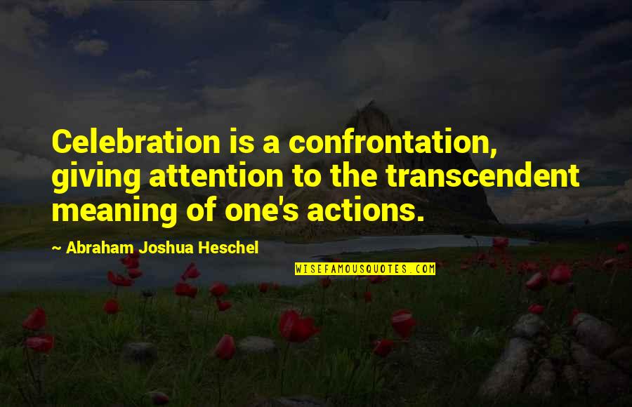 Giving Attention Quotes By Abraham Joshua Heschel: Celebration is a confrontation, giving attention to the