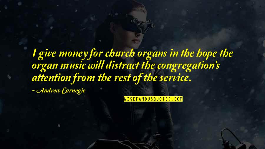 Giving Attention Quotes By Andrew Carnegie: I give money for church organs in the