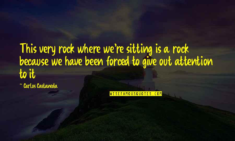 Giving Attention Quotes By Carlos Castaneda: This very rock where we're sitting is a