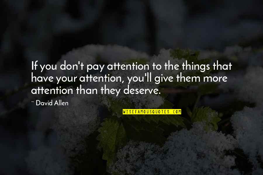 Giving Attention Quotes By David Allen: If you don't pay attention to the things