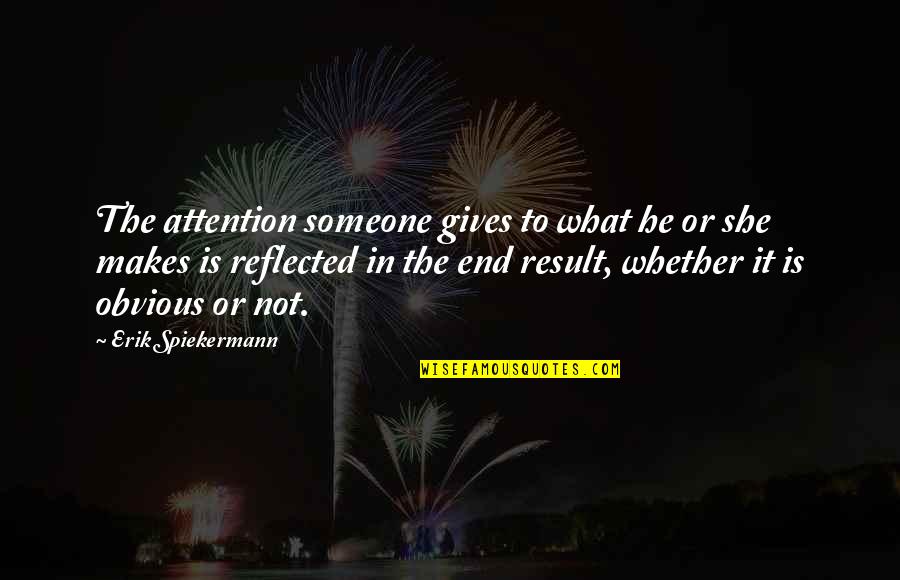 Giving Attention Quotes By Erik Spiekermann: The attention someone gives to what he or