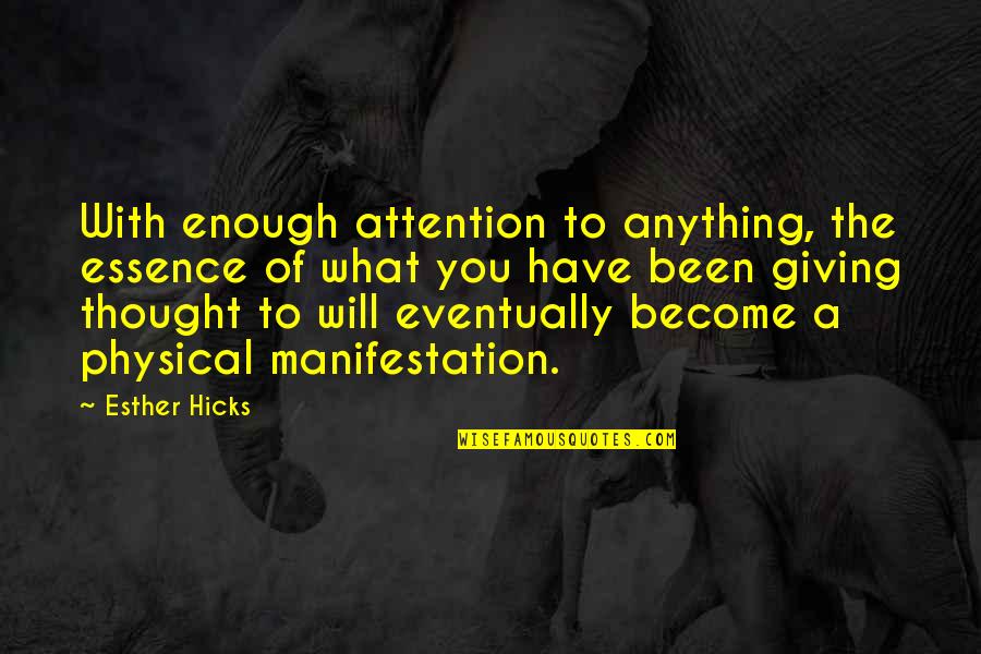 Giving Attention Quotes By Esther Hicks: With enough attention to anything, the essence of