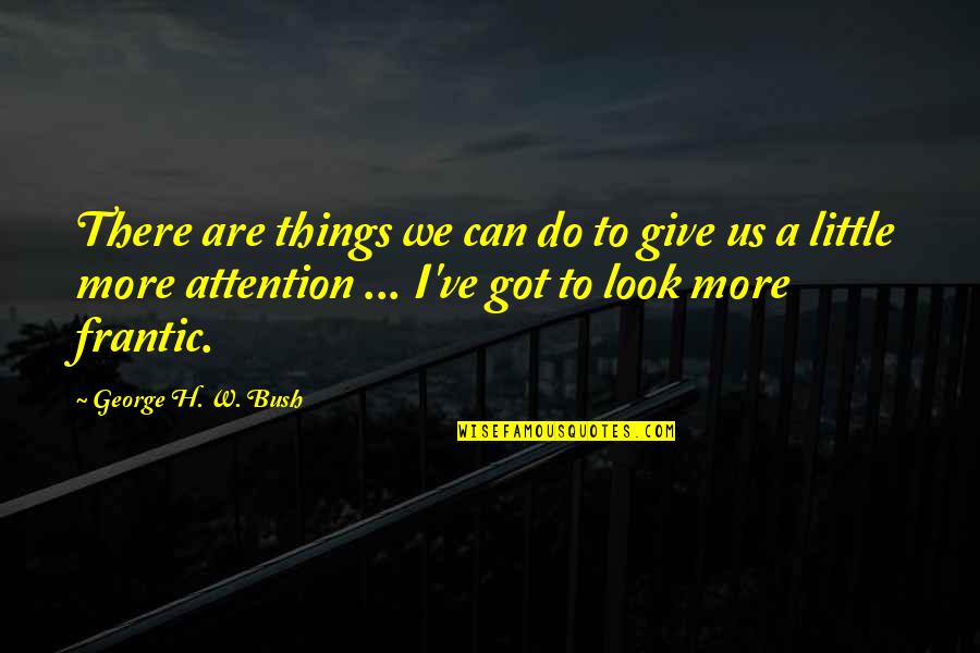 Giving Attention Quotes By George H. W. Bush: There are things we can do to give