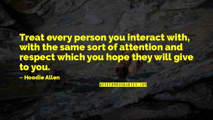 Giving Attention Quotes By Hoodie Allen: Treat every person you interact with, with the
