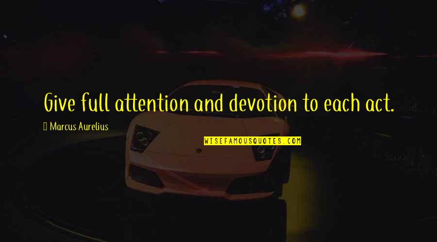 Giving Attention Quotes By Marcus Aurelius: Give full attention and devotion to each act.