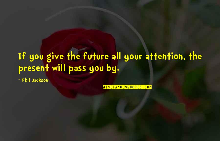 Giving Attention Quotes By Phil Jackson: If you give the future all your attention,