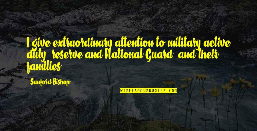 Giving Attention Quotes By Sanford Bishop: I give extraordinary attention to military active duty,