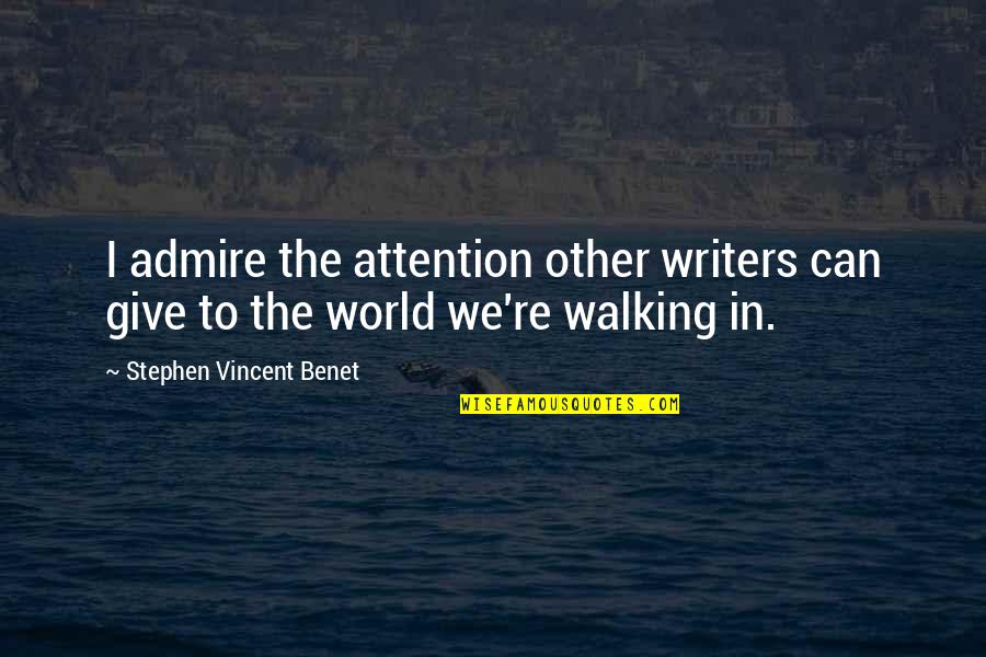Giving Attention Quotes By Stephen Vincent Benet: I admire the attention other writers can give