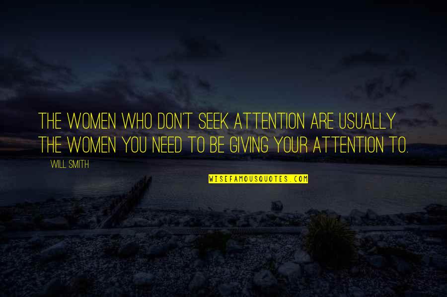 Giving Attention Quotes By Will Smith: The women who don't seek attention are usually