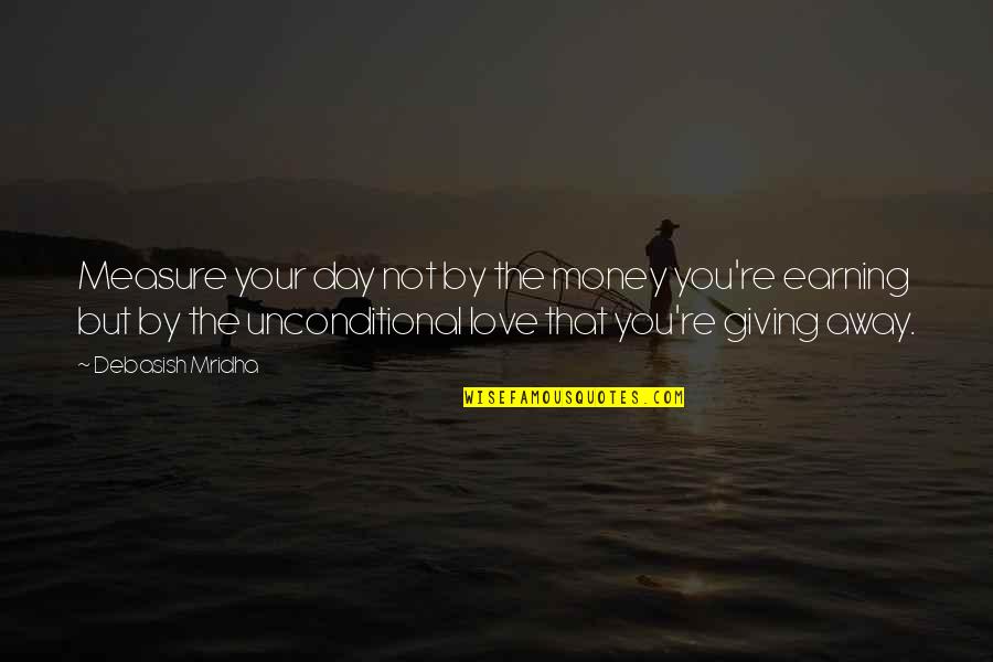 Giving Away Love Quotes By Debasish Mridha: Measure your day not by the money you're