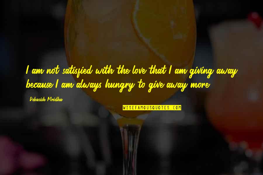Giving Away Love Quotes By Debasish Mridha: I am not satisfied with the love that