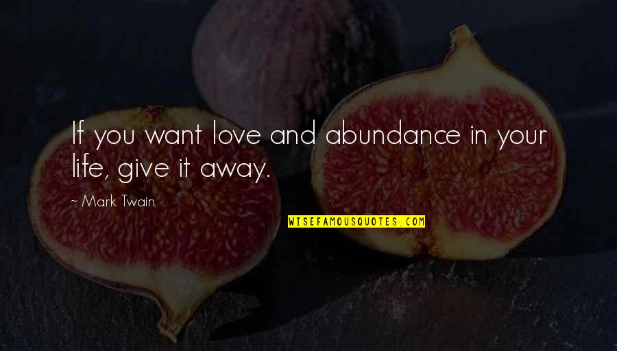 Giving Away Love Quotes By Mark Twain: If you want love and abundance in your