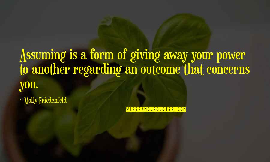 Giving Away Love Quotes By Molly Friedenfeld: Assuming is a form of giving away your