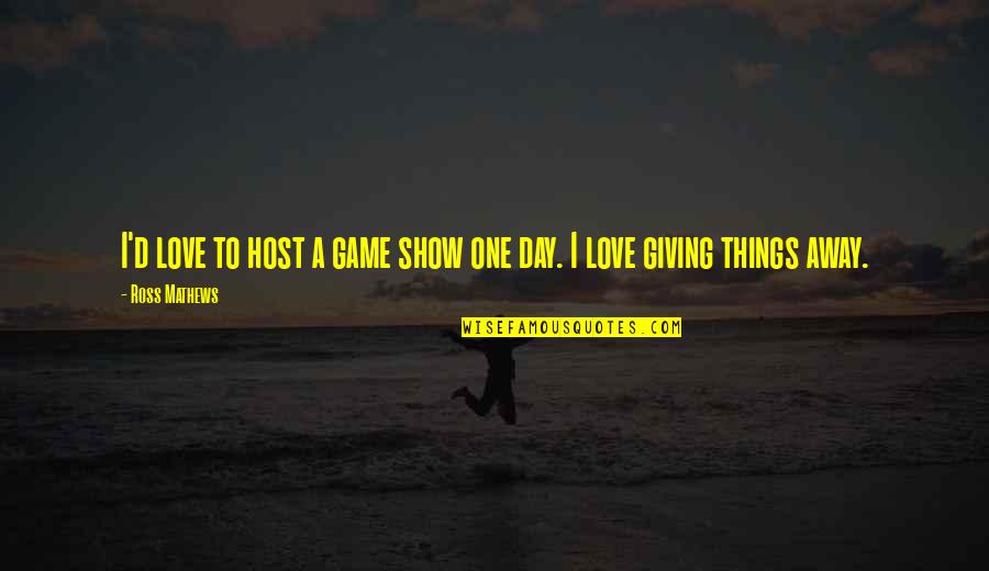 Giving Away Love Quotes By Ross Mathews: I'd love to host a game show one