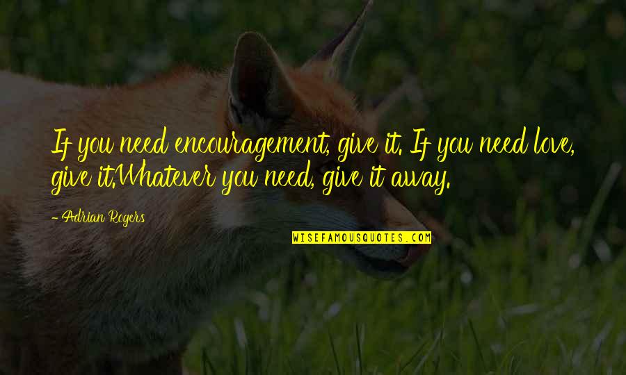 Giving Away Quotes By Adrian Rogers: If you need encouragement, give it. If you