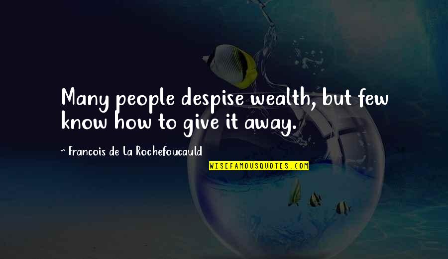 Giving Away Quotes By Francois De La Rochefoucauld: Many people despise wealth, but few know how
