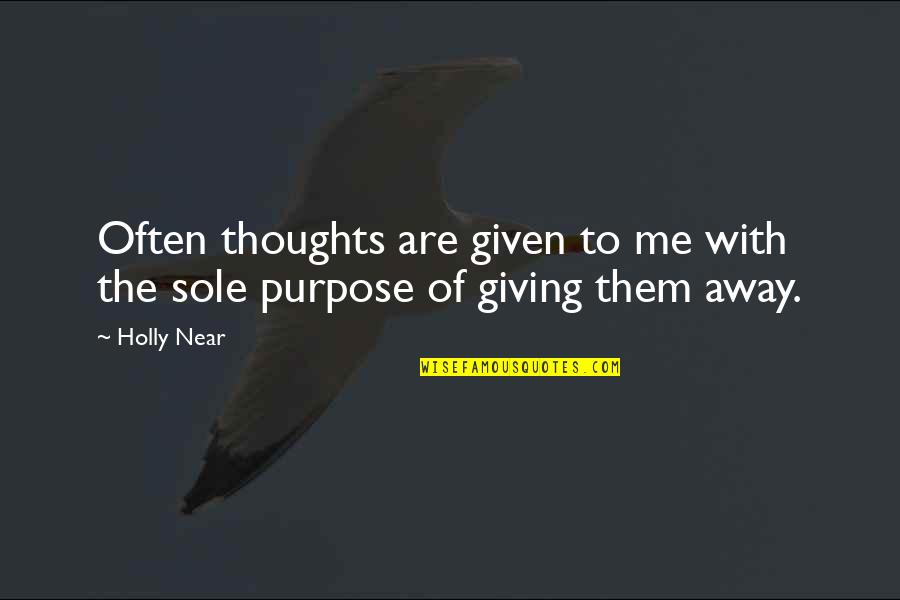 Giving Away Quotes By Holly Near: Often thoughts are given to me with the