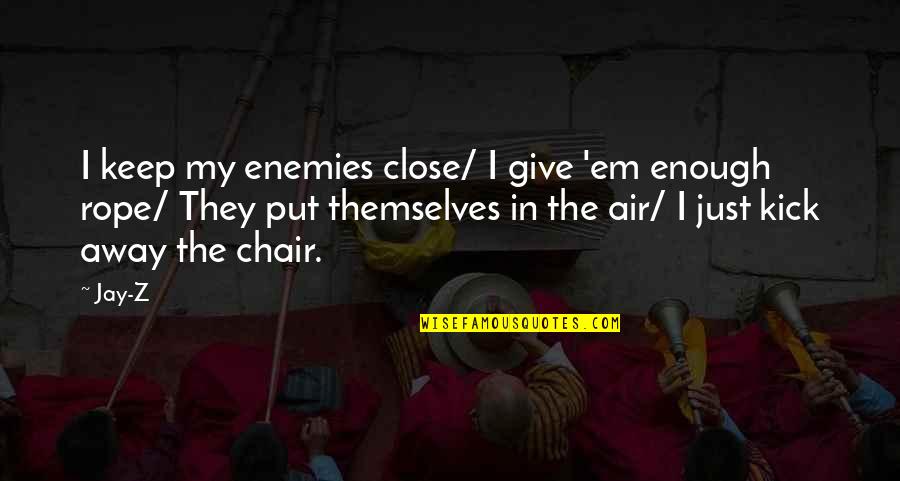 Giving Away Quotes By Jay-Z: I keep my enemies close/ I give 'em