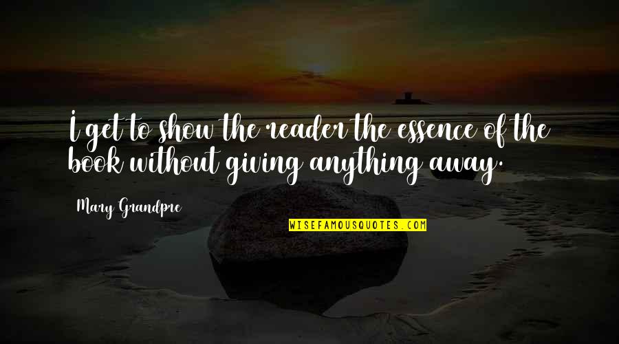 Giving Away Quotes By Mary Grandpre: I get to show the reader the essence