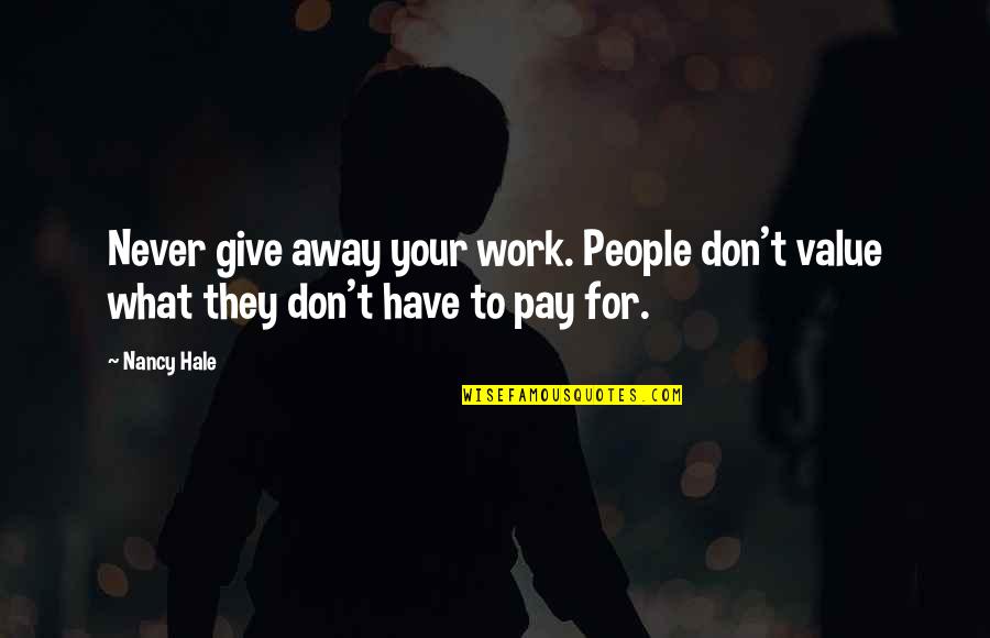 Giving Away Quotes By Nancy Hale: Never give away your work. People don't value
