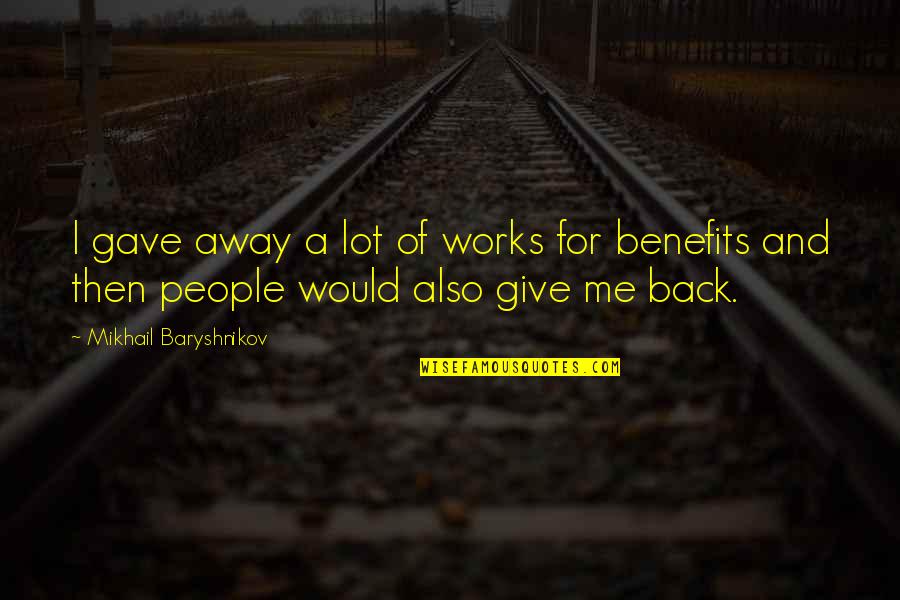 Giving Back Quotes By Mikhail Baryshnikov: I gave away a lot of works for