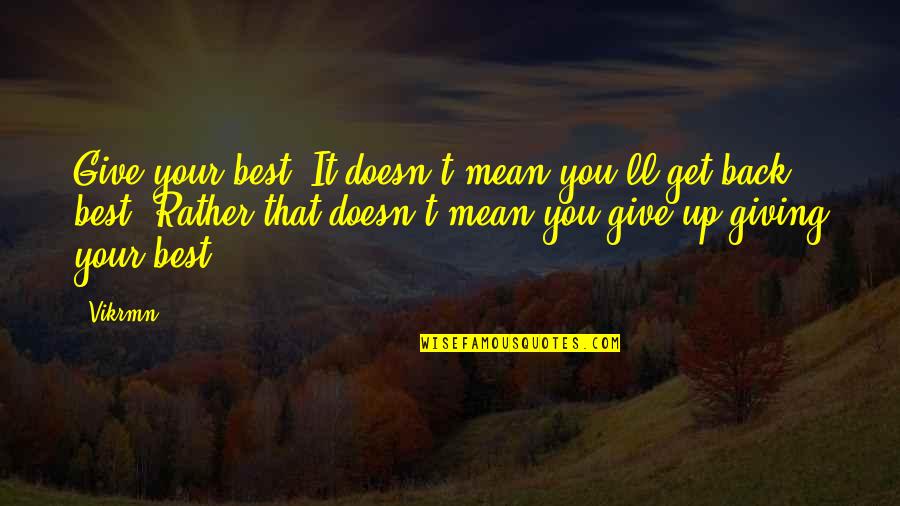 Giving Back Quotes By Vikrmn: Give your best. It doesn't mean you'll get