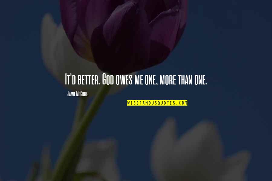 Giving Back To Alma Mater Quotes By Jamie McGuire: It'd better. God owes me one, more than Giving Back To Alma Mater Quotes By Jamie McGuire: It'd better. God owes me one, more than