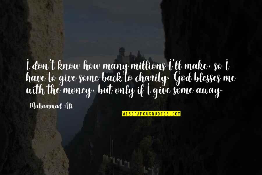 Giving Back To Charity Quotes By Muhammad Ali: I don't know how many millions I'll make,