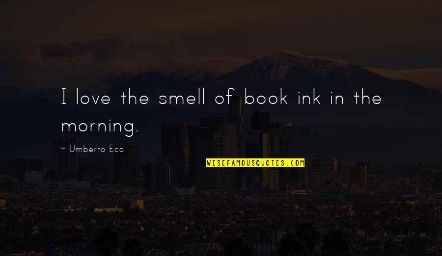 Giving Back To Charity Quotes By Umberto Eco: I love the smell of book ink in
