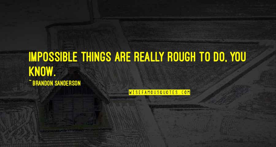 Giving Back To Others Quotes By Brandon Sanderson: Impossible things are really rough to do, you