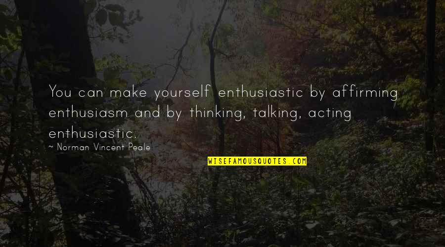 Giving Back To The Community Quotes By Norman Vincent Peale: You can make yourself enthusiastic by affirming enthusiasm