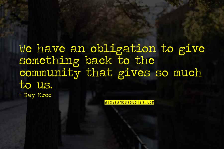 Giving Back To The Community Quotes By Ray Kroc: We have an obligation to give something back