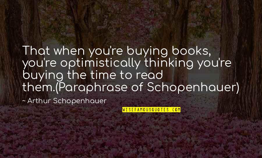 Giving Back To The Earth Quotes By Arthur Schopenhauer: That when you're buying books, you're optimistically thinking Giving Back To The Earth Quotes By Arthur Schopenhauer: That when you're buying books, you're optimistically thinking