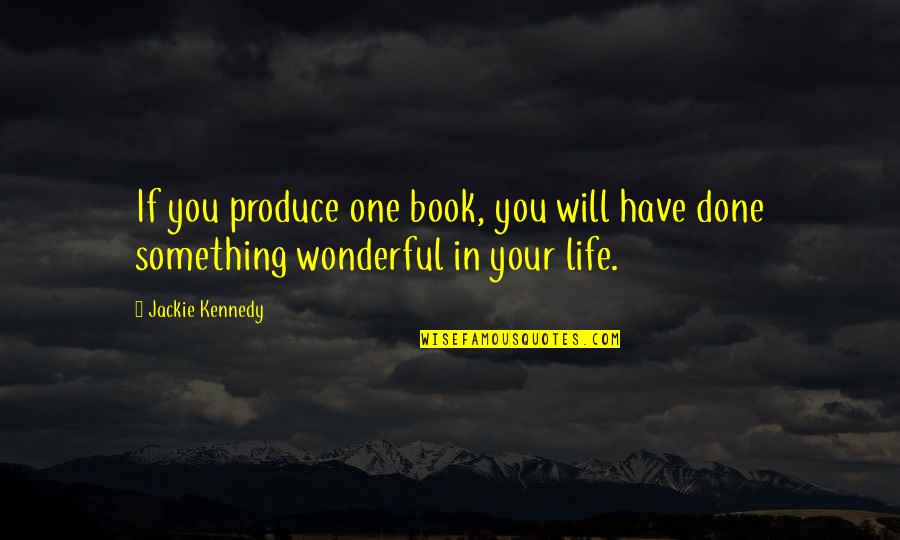 Giving Back To The Homeless Quotes By Jackie Kennedy: If you produce one book, you will have