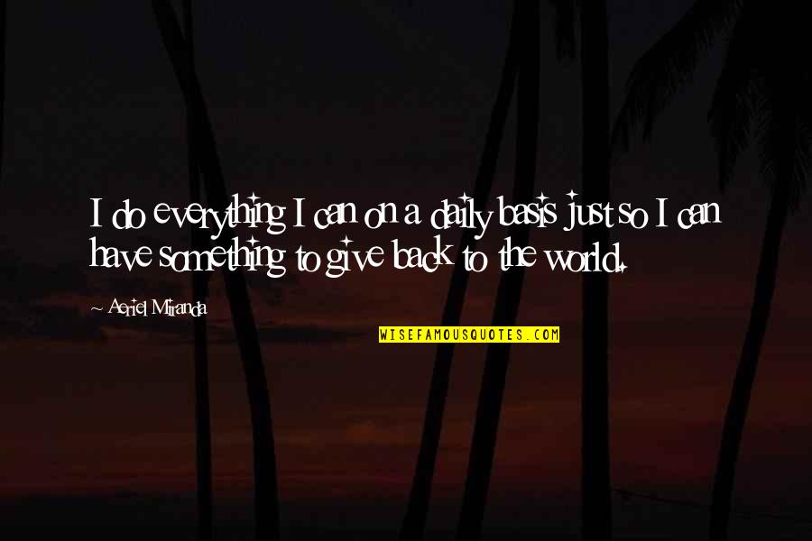 Giving Back To The World Quotes By Aeriel Miranda: I do everything I can on a daily