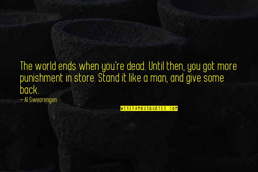 Giving Back To The World Quotes By Al Swearengen: The world ends when you're dead. Until then,