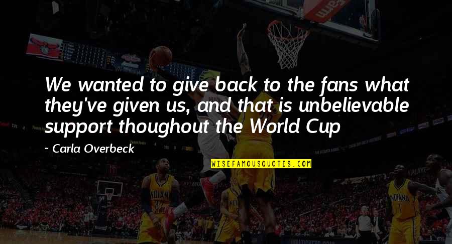 Giving Back To The World Quotes By Carla Overbeck: We wanted to give back to the fans