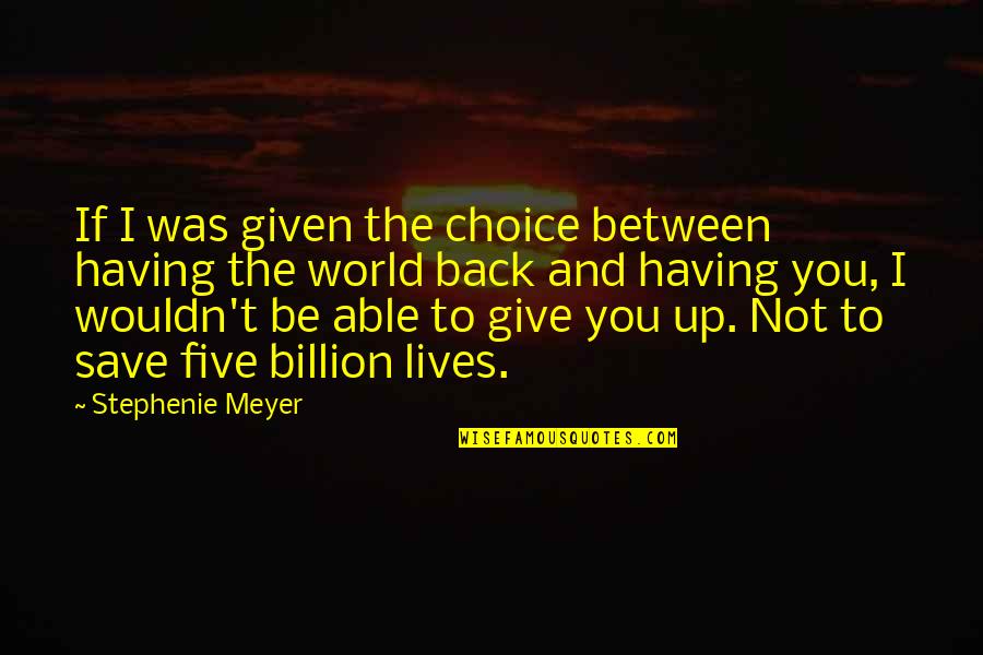 Giving Back To The World Quotes By Stephenie Meyer: If I was given the choice between having